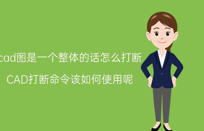 cad图是一个整体的话怎么打断 CAD打断命令该如何使用呢？